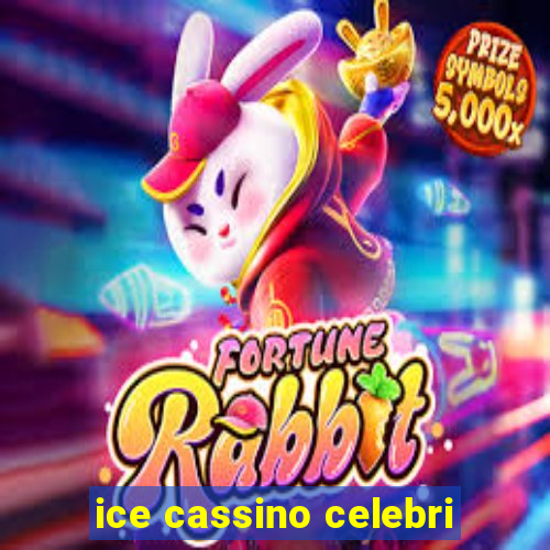 ice cassino celebri